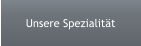 Unsere Spezialität